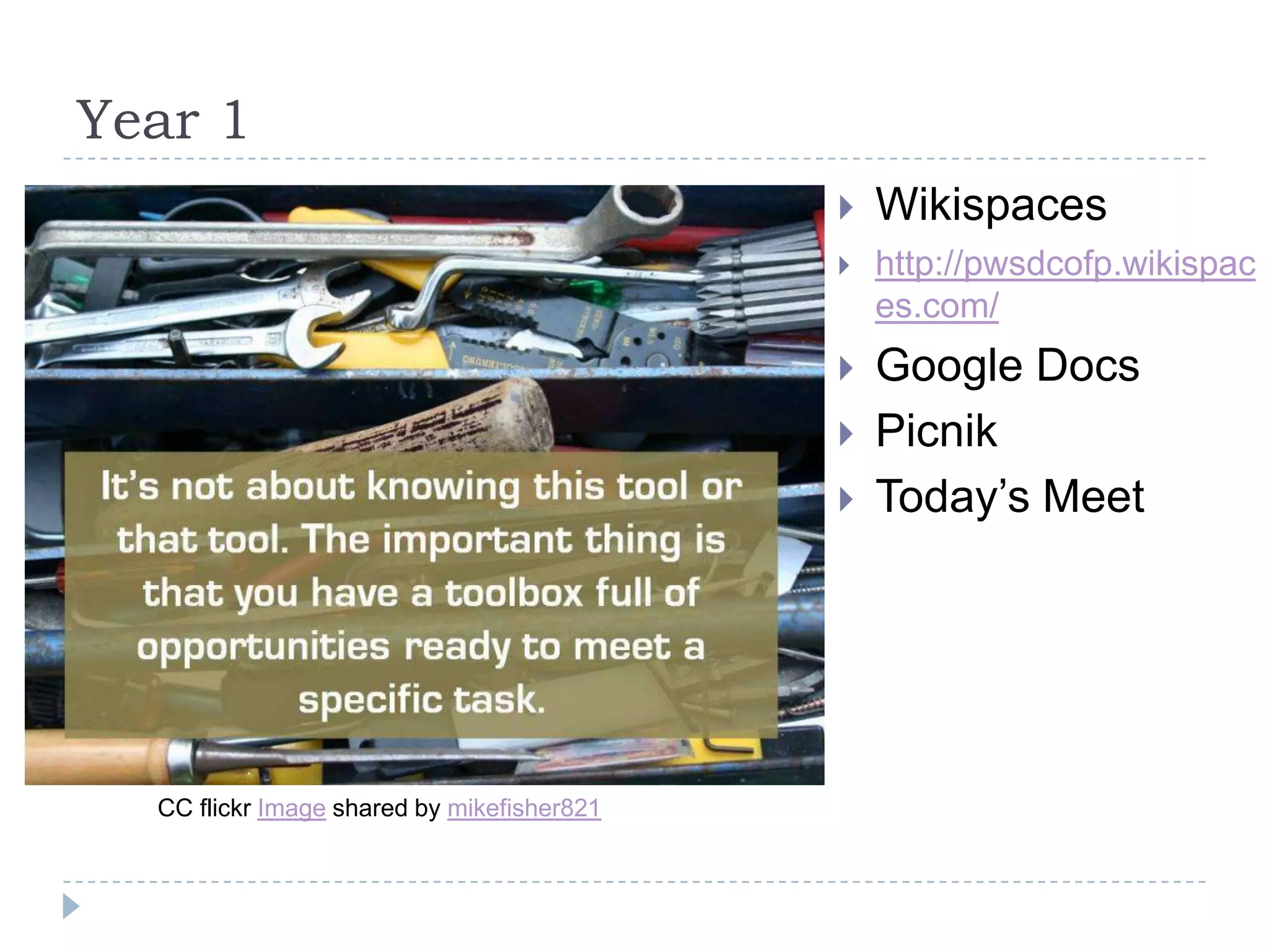 Year 1
                                               Wikispaces
                                               http://pwsdcofp.wikispac
                                                es.com/
                                               Google Docs
                                               Picnik
                                               Today’s Meet




  CC flickr Image shared by mikefisher821
 