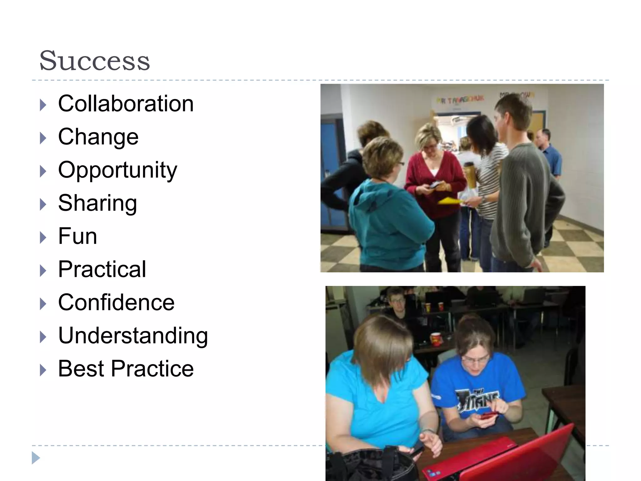 Success
   Collaboration
   Change
   Opportunity
   Sharing
   Fun
   Practical
   Confidence
   Understanding
   Best Practice
 