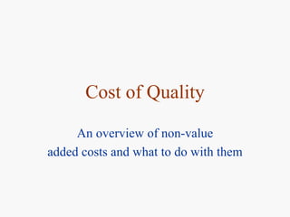 Cost of Quality An overview of non-value added costs and what to do with them 