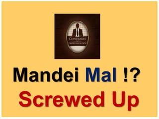 Mandei Mal !?
Screwed Up
 