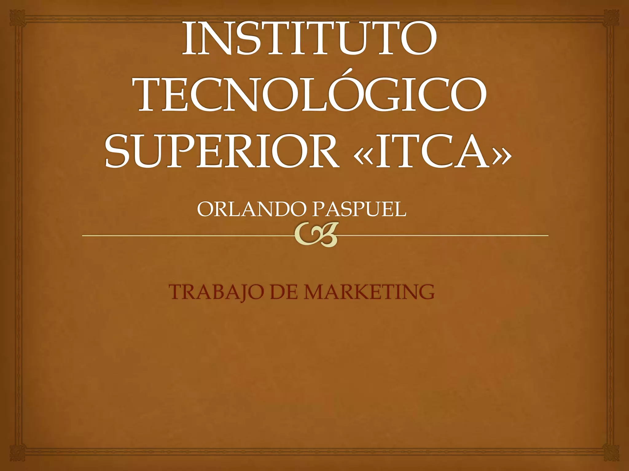 ORLANDO PASPUEL
TRABAJO DE MARKETING