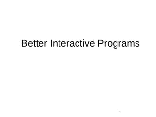 Better Interactive Programs
1