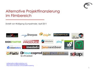 Alternative Projektfinanzierung  im Filmbereich  Erstellt von Wolfgang Gumpelmaier, April 2011 [email_address] http://www.socialfilmmarketing.com http://www.facebook.com/socialfilmmarketing 