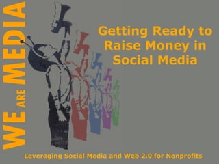 Getting Ready to Raise Money in Social Media Leveraging Social Media and Web 2.0 for Nonprofits 