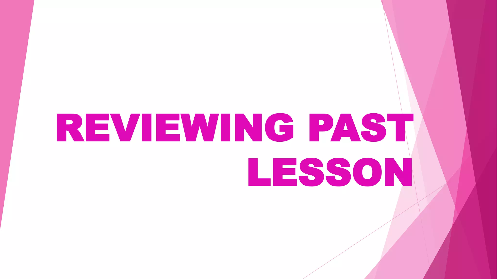 REVIEWING PAST
LESSON
 