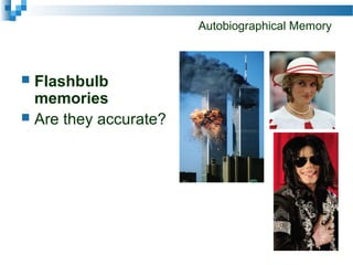 Autobiographical Memory
 Flashbulb
memories
 Are they accurate?
 