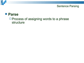 Sentence Parsing
 Parse
 Process of assigning words to a phrase
structure
 