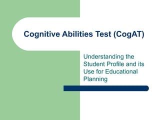 Cognitive Abilities Test (CogAT) Understanding the Student Profile and its Use for Educational Planning 