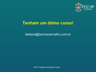 Tenham um ótimo curso! [email_address] Profª. Fabiana Del Padre Tomé 