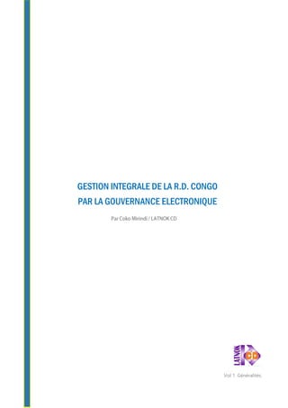 GESTION INTEGRALE DE LA R.D. CONGO
PAR LA GOUVERNANCE ELECTRONIQUE
Vol 1. Généralités.
 
