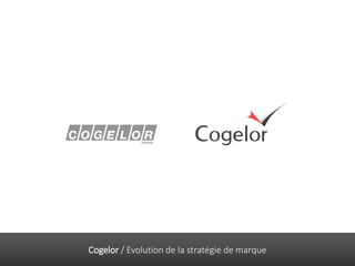 Cogelor / Evolution de la stratégie de marque
 