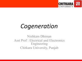 CogenerationLounge
Nishkam Dhiman
Asst Prof : Electrical and Electronics
Engineering
Chitkara University, Punjab
 