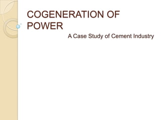 COGENERATION OF POWER A Case Study of Cement Industry 