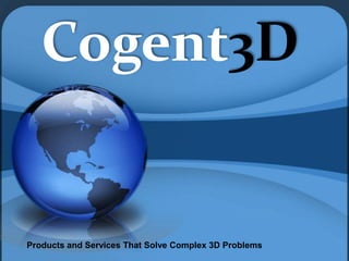 Cogent3D Products and Services That Solve Complex 3D Problems 