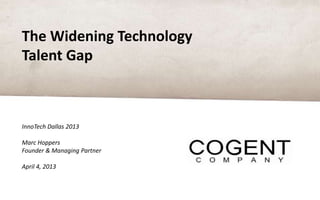 The Widening Technology
Talent Gap



InnoTech Dallas 2013

Marc Hoppers
Founder & Managing Partner

April 4, 2013
 