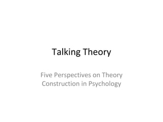 Talking Theory Five Perspectives on Theory Construction in Psychology 