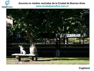 Anuncie en medios vecinales de la Ciudad de Buenos Aires  www.ciudadperiodica.com.ar Imagen gentileza Coghland 