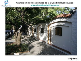 Anuncie en medios vecinales de la Ciudad de Buenos Aires  www.ciudadperiodica.com.ar Imagen gentileza Coghland 