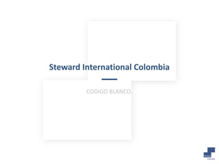 Steward International Colombia
CODIGO BLANCO.
 