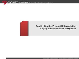Cogility Studio: Product Differentiation Cogility Studio Conceptual Background  COGILITY  SOFTWARE  The Leader In Model Driven Complex Event Processing 