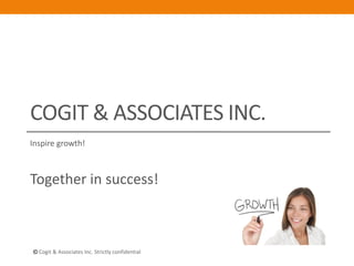COGIT & ASSOCIATES INC.
Inspire growth!



Together in success!



  Cogit & Associates Inc. Strictly confidential
 