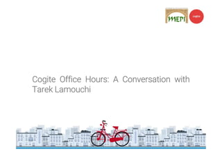 Cogite Office Hours: A Conversation with
Tarek Lamouchi
 