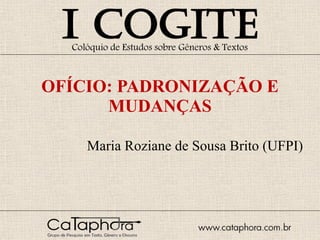 OFÍCIO: PADRONIZAÇÃO E MUDANÇAS     Maria Roziane de Sousa Brito (UFPI) 