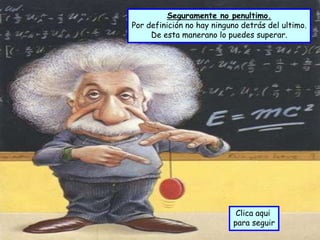 Seguramente no penultimo.
Por definición no hay ninguno detrás del ultimo.
     De esta manerano lo puedes superar.




                            Clica aqui
                           para seguir
 