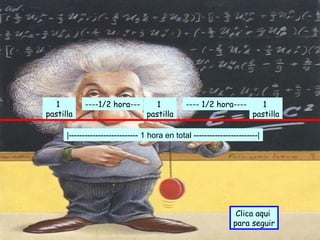 1  pastilla 1  pastilla 1  pastilla ----1/2 hora--- ---- 1/2 hora---- |-------------------------- 1 hora en total ------------------------| Clica aqui  para seguir 