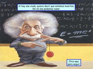 Si hay una viuda, quiere decir que estamos muertos. Asi no nos podemos casar. Clica aqui para seguir 