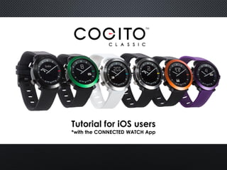 Tutorial for Android users
*with the CONNECTED WATCH App
 