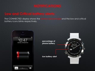 Low and Critical battery alerts:
The CONNECTED display shows the battery percentage and the low and critical
battery icons blinks respectively.
percentage of
phone battery
NOTIFICATIONS
low battery alert
 