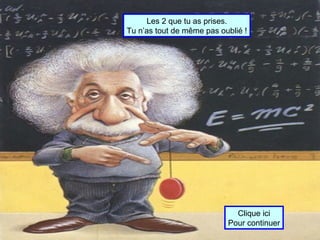 Les 2 que tu as prises. Tu n’as tout de même pas oublié ! Clique ici Pour continuer 