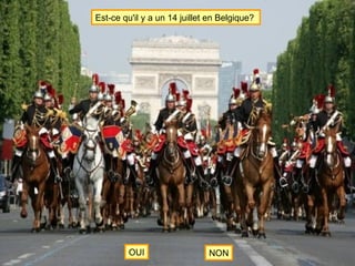 Est-ce qu'il y a un 14 juillet en Belgique?  OUI NON 