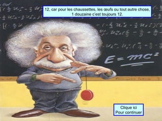 12, car pour les chaussettes, les œufs ou tout autre chose, 1 douzaine c’est toujours 12. Clique ici Pour continuer 