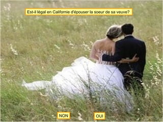 Est-il légal en Californie d'épouser la soeur de sa veuve?  NON OUI 