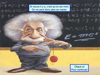 Si veuve il y a, c’est qu’on est mort. On ne peut donc plus se marier. Clique ici Pour continuer 