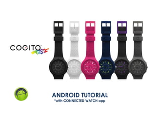 Tutorial for Android users
*with the CONNECTED WATCH App
 