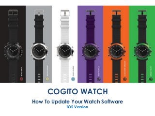 COGITO WATCH
How To Update Your Watch Software
iOS Version
 