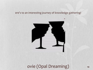 Here’s to an interesting journey of knowledge gathering! Movie ( Opal Dreaming) 