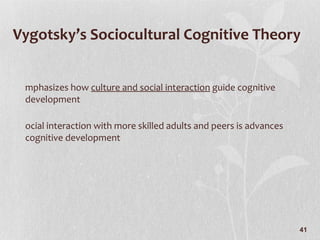 Vygotsky’s Sociocultural Cognitive Theory Emphasizes how  culture and social interaction  guide cognitive development Social interaction with more skilled adults and peers is advances cognitive development   