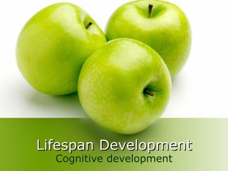 Lifespan Development Cognitive development 