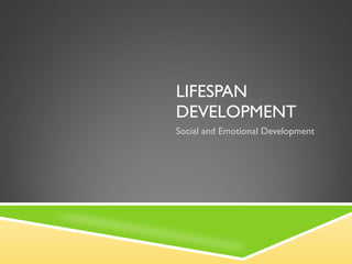 LIFESPAN DEVELOPMENT Social and Emotional Development 