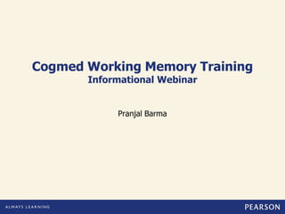 Cogmed Working Memory Training
       Informational Webinar


            Pranjal Barma
 