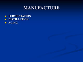 MANUFACTURE
 FERMENTATION
 DISTILLATION
 AGING
 