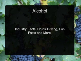 Alcohol


Industry Facts, Drunk Driving, Fun
         Facts and More.
 
