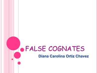 false cognates Diana Carolina Ortiz Chavez 