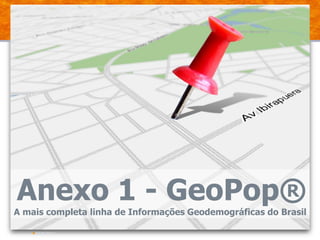 Anexo 1 - GeoPop®A mais completa linha de Informações Geodemográficas do Brasil22/08/2011