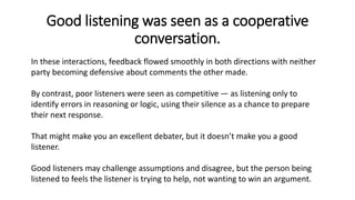 Good listening was seen as a cooperative
conversation.
In these interactions, feedback flowed smoothly in both directions ...