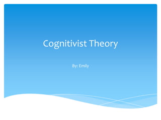 Cognitivist Theory

      By: Emily
 